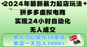 2024年最新暴力起店玩法，拼多多虚拟电商4.0，24小时实现自动化无人成交，单店月入3000+【揭秘】-沐风资源库