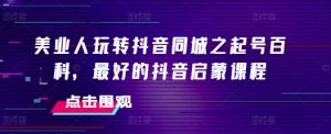 美业人玩转抖音同城之起号百科，最好的抖音启蒙课程-沐风资源库