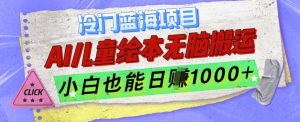 冷门蓝海项目，AI制作儿童绘本无脑搬运，小白也能日入1k【揭秘】-沐风资源库