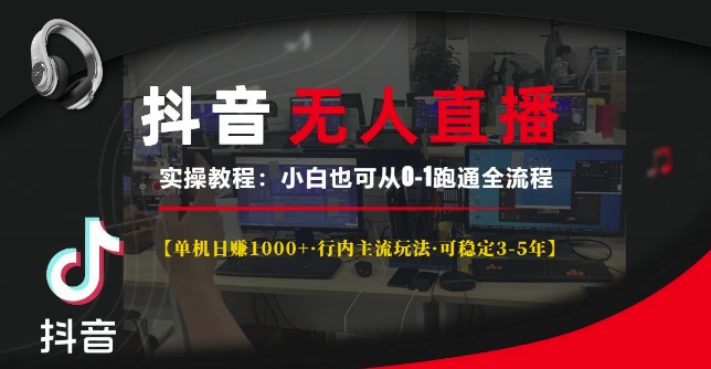 抖音无人直播实操教程【单机日入1k+行内主流玩法可稳定3-5年】小白也可从0-1跑通全流程【揭秘】-沐风资源库