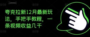 夸克拉新12月最新玩法，手把手教程，一条视频收益几千-沐风资源库