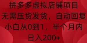 拼多多虚拟店铺项目，无需压货发货，自动回复，小白从0到1，半个月内日入200+【揭秘】-沐风资源库