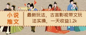 小说推文最新玩法，古言影视带文玩法实操，一天收益1.2k-沐风资源库