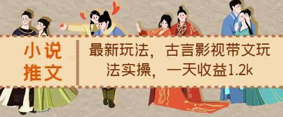小说推文最新玩法，古言影视带文玩法实操，一天收益1.2k-沐风资源库