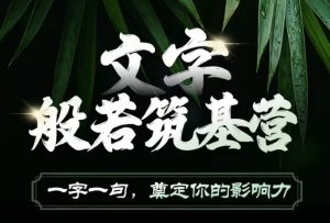 文字般若筑基营，用文字打造自己的影响力，写好文案 写出影响力 写出吸金力-沐风资源库