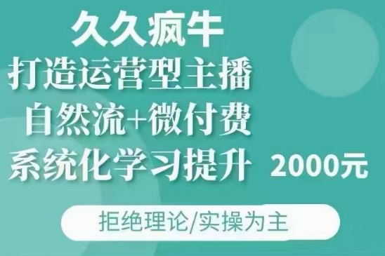 久久疯牛·自然流+微付费(12月23更新)打造运营型主播，包11月+12月-沐风资源库