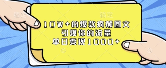 10W+的爆款疯颠图文，引爆你的流量，单日变现1k【揭秘】-沐风资源库