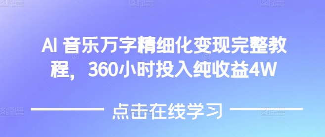 AI音乐精细化变现完整教程，360小时投入纯收益4W-沐风资源库