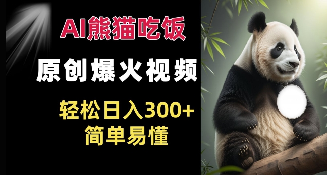 Ai熊猫吃饭爆火视频 原创作品 轻松日入300+  简单易懂-沐风资源库