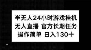 半无人24小时游戏挂JI，官方长期任务，操作简单 日入130+【揭秘】-沐风资源库