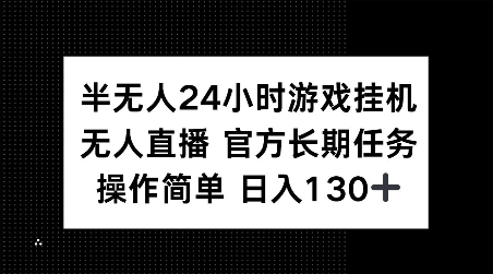 半无人24小时游戏挂JI，官方长期任务，操作简单 日入130+【揭秘】-沐风资源库