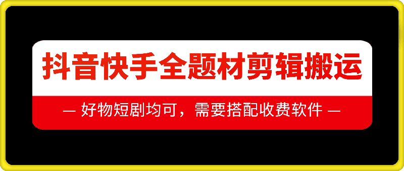抖音快手全题材剪辑搬运技术，适合好物、短剧等-沐风资源库