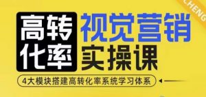 高转化率·视觉营销实操课，4大模块搭建高转化率系统学习体系-沐风资源库
