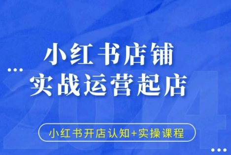 小红书店铺实战运营起店，小红书开店认知+实操课程-沐风资源库