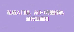 私域入门课，从0-1完整拆解，全行业通用-沐风资源库