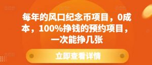 每年的风口纪念币项目，0成本，100%挣钱的预约项目，一次能挣几张【揭秘】-沐风资源库