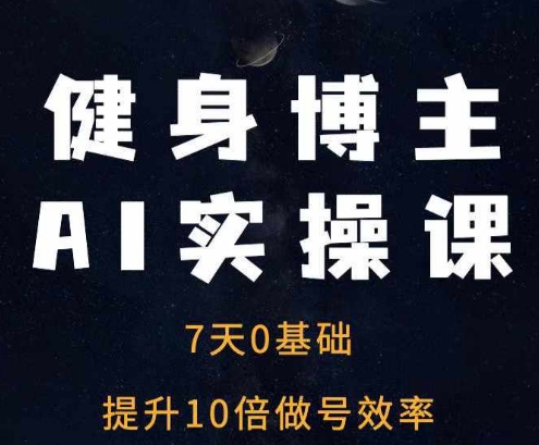 健身博主AI实操课——7天从0到1提升10倍做号效率-沐风资源库