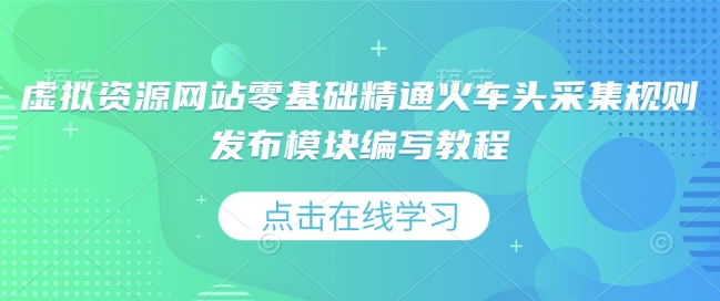 虚拟资源网站零基础精通火车头采集规则发布模块编写教程-沐风资源库