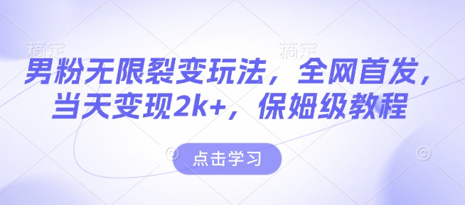 男粉无限裂变玩法，全网首发，当天变现2k+，保姆级教程【永久更新】【揭秘】-沐风资源库