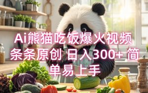 Ai熊猫吃饭爆火视频 条条原创 日入300+ 简单易上手-沐风资源库
