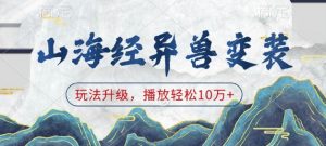 山海经异兽变装，玩法升级，播放轻松10万+-沐风资源库