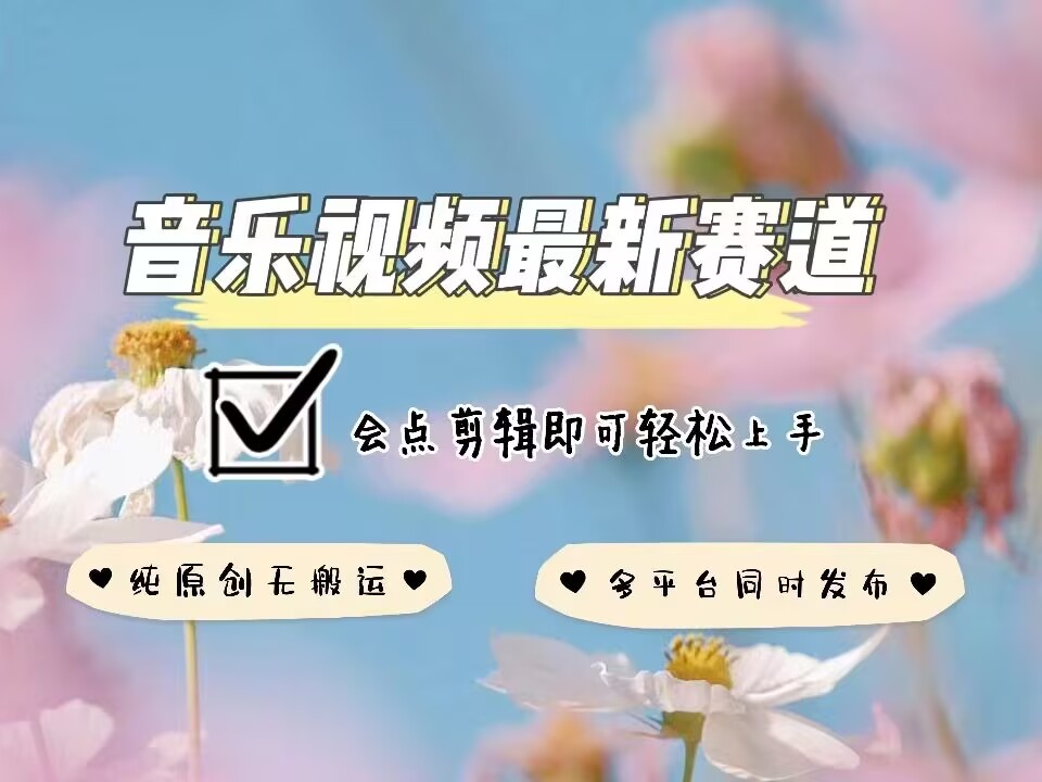 音乐视频赛道最新玩法，纯原创不违规，可所有平台同时发布，会点剪辑即可轻松拿捏-沐风资源库