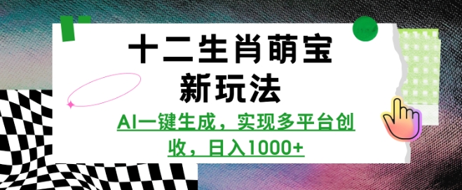 十二生肖萌宝新玩法,AI一键生成,实现多平台创收,日入多张-沐风资源库