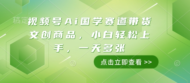 视频号Ai国学赛道带货文创商品，小白轻松上手，一天多张-沐风资源库