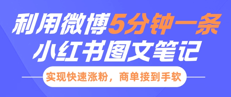 小红书利用微博5分钟一条图文笔记，实现快速涨粉，商单接到手软-沐风资源库