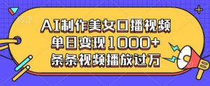 AI制作美女口播视频，单日变现多张，条条视频播放过万-沐风资源库