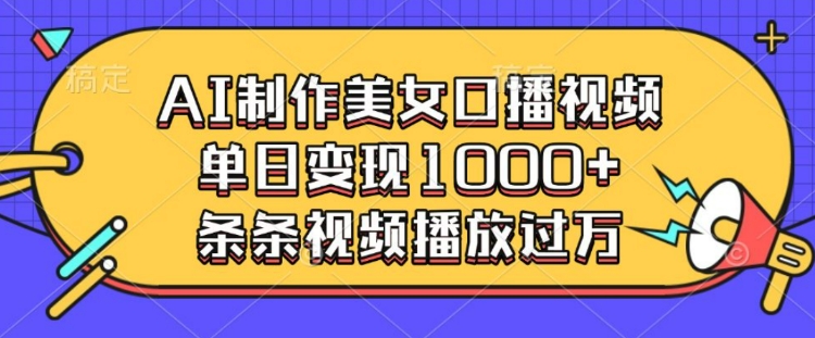 AI制作美女口播视频，单日变现多张，条条视频播放过万-沐风资源库