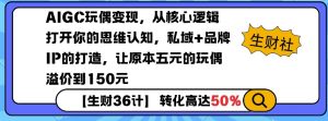 AIGC玩偶变现，从核心逻辑打开你的思维认知，私域+品牌IP的打造，让原本五元的玩偶溢价到150元-沐风资源库