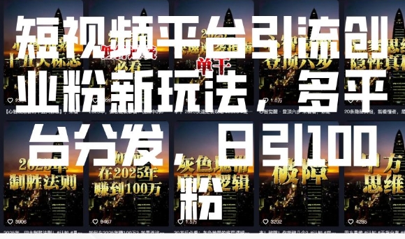 短视频平台引流创业粉新玩法，多平台分发，日引100粉-沐风资源库