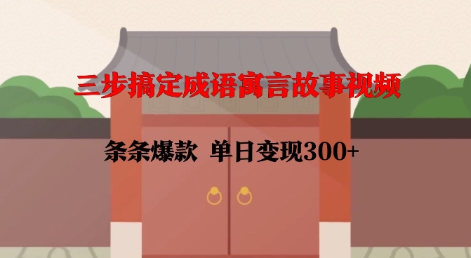 三步搞定成语寓言故事视频，条条爆款，单日变现300+-沐风资源库