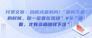 付费文章：抄底或者割肉?“雷劈下来的时候，你一定要在现场”VS“活着，才有资格继续下注”-沐风资源库