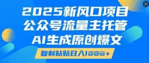 2025新风口项目，公众号流量主托管，AI生成原创爆文，复制粘贴日入多张-沐风资源库