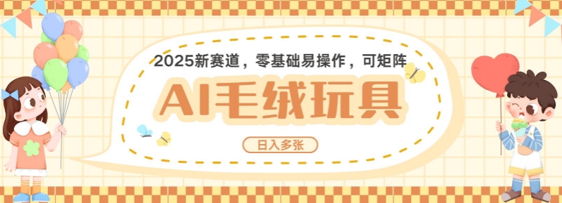 2025AI卡通玩偶赛道,每天五分钟,日入好几张,全程AI操作,可矩阵操作放大收益-沐风资源库