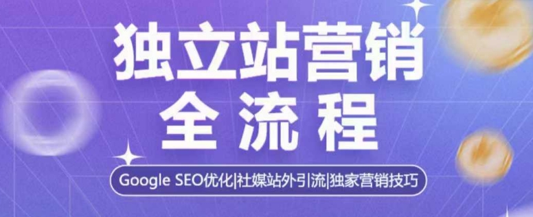 独立站营销全流程，Google SEO优化，社媒站外引流，独家营销技巧-沐风资源库