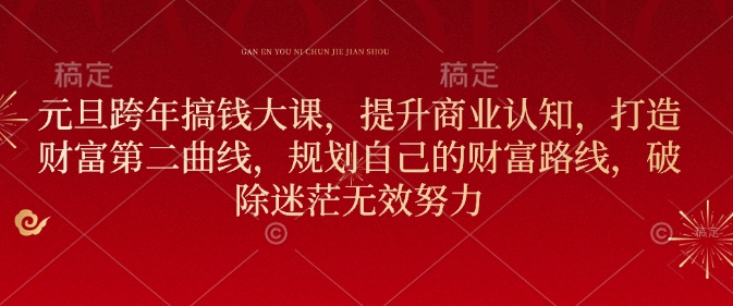 元旦跨年搞钱大课，提升商业认知，打造财富第二曲线，规划自己的财富路线，破除迷茫无效努力-沐风资源库