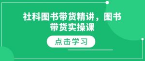 社科图书带货精讲，图书带货实操课-沐风资源库