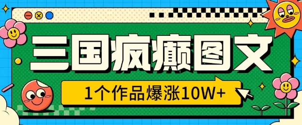 三国疯癫图文，1个作品爆涨10W+，3分钟教会你，趁着风口无脑冲(附详细教学)-沐风资源库