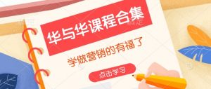 华与华课程合集，​学做营销的有福了-沐风资源库