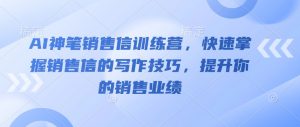 AI神笔销售信训练营，快速掌握销售信的写作技巧，提升你的销售业绩-沐风资源库