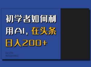 初学者如何利用AI，在头条日入200+-沐风资源库