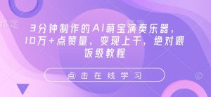 3分钟制作的AI萌宝演奏乐器，10万+点赞量，变现上千，绝对喂饭级教程-沐风资源库