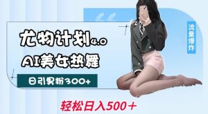 尤物计划4.0，AI美女热舞引爆流量，不限流不封号，轻松月入1W+-沐风资源库