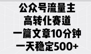 公众号流量主高转化赛道，一篇文章10分钟，一天稳定5张-沐风资源库