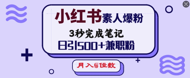 小红书素人爆粉，3秒完成笔记，日引500+兼职粉，月入5位数-沐风资源库
