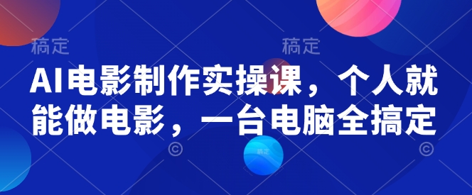 AI电影制作实操课，个人就能做电影，一台电脑全搞定-沐风资源库