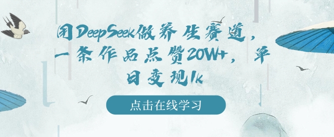 用DeepSeek做养生赛道，一条作品点赞20W+，单日变现1k-沐风资源库